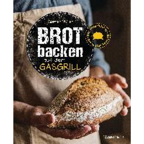 Brot backen auf dem Gasgrill. Der Feuerbäcker - Die besten Rezepte