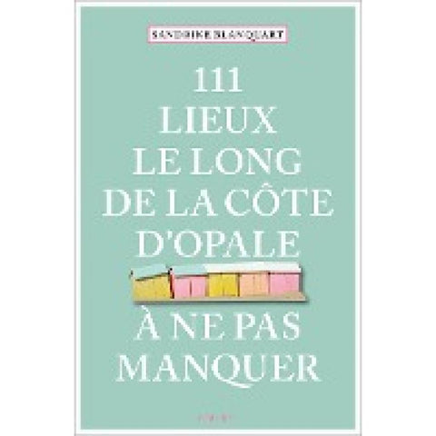 111 Lieux le long de la Côte d'Opale à ne pas manquer