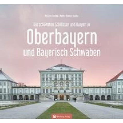 Oberbayern und Bayerisch Schwaben - Die schönsten Schlösser und Burgen