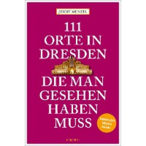 111 Orte in Dresden, die man gesehen haben muss