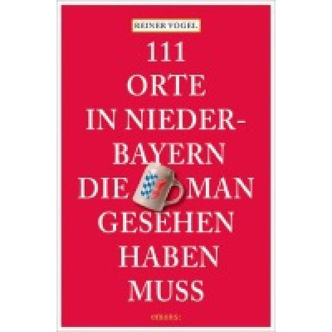 111 Orte in Niederbayern, die man gesehen haben muss