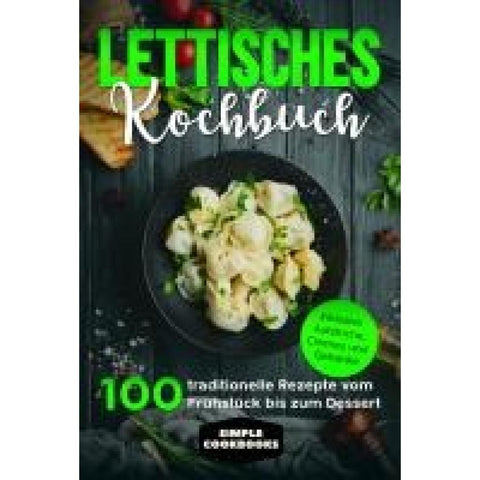 Lettisches Kochbuch: 100 traditionelle Rezepte vom Frühstück bis zum Dessert - Inklusive Aufstriche, Cremes und Getränke