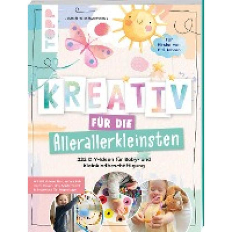 Kreativ für die Allerallerkleinsten. 222 DIY-Ideen für Baby- und Kleinkindbeschäftigung.