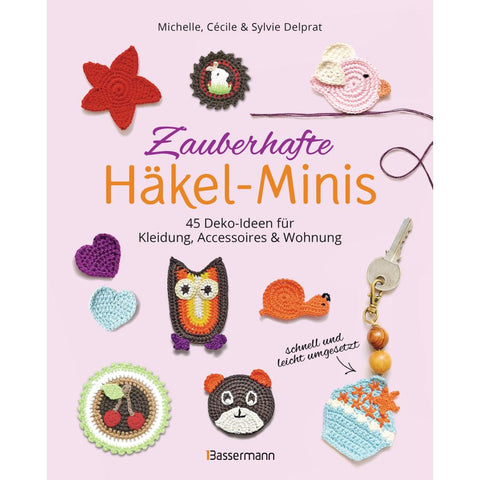 Zauberhafte Häkel-Minis. 45 Deko-Ideen für Kleidung, Accessoires und Wohnung