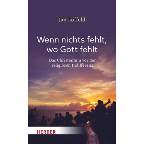 Wenn nichts fehlt, wo Gott fehlt