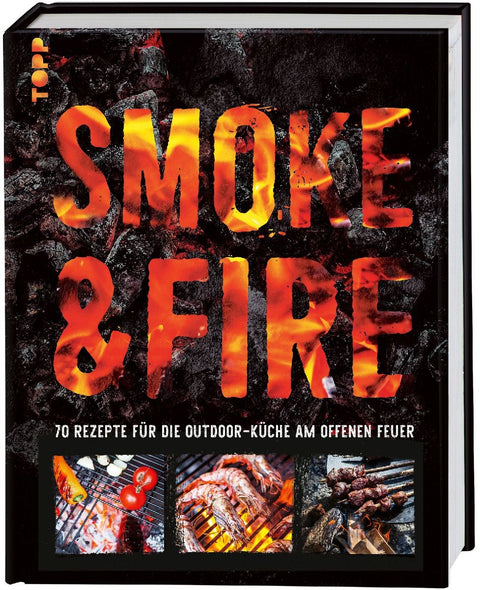 Smoke & Fire. 70 Rezepte für die Outdoor-Küche am offenen Feuer