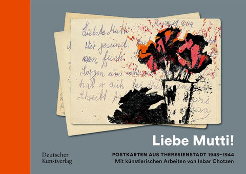 "Liebe Mutti!" Postkarten aus Theresienstadt 1943-1944 mit künstlerischen Arbeiten von Inbar Chotzen