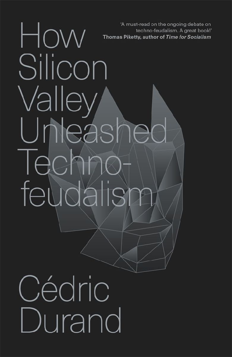 How Silicon Valley Unleashed Techno-feudalism