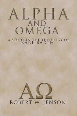 Alpha and Omega: A Study in the Theology of Karl Barth