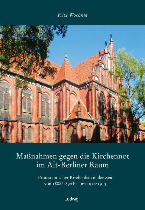 Maßnahmen gegen die Kirchennot im Alt-Berliner Raum. Protestantischer Kirchenbau in der Zeit von 1888/1890 bis um 1910/1913.