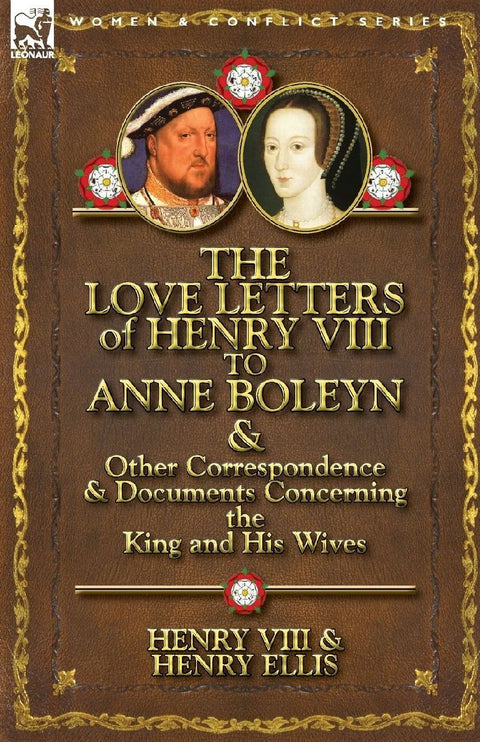 The Love Letters of Henry VIII to Anne Boleyn & Other Correspondence & Documents Concerning the King and His Wives