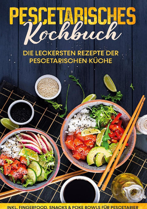 Pescetarisches Kochbuch: Die leckersten Rezepte der pescetarischen Küche | inkl. Fingerfood, Snacks & Poke Bowls für Pescetarier