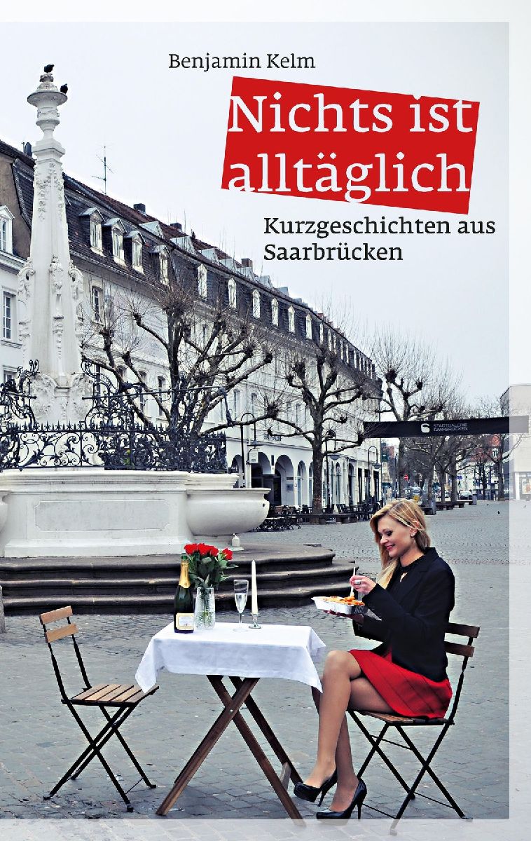 Nichts ist alltäglich - Kurzgeschichten aus Saarbrücken