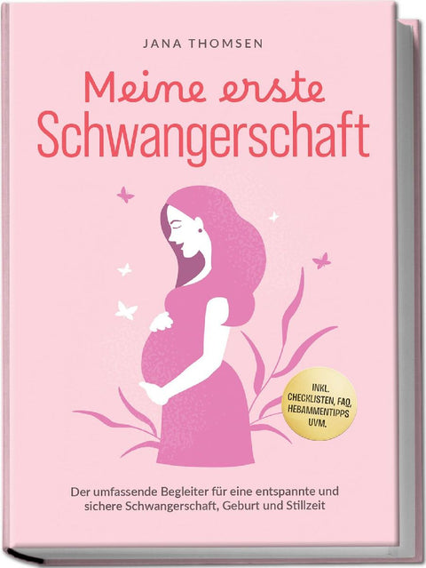 Meine erste Schwangerschaft: Der umfassende Begleiter für eine entspannte und sichere Schwangerschaft, Geburt und Stillzeit - inkl. Checklisten, FAQ, Hebammentipps uvm.