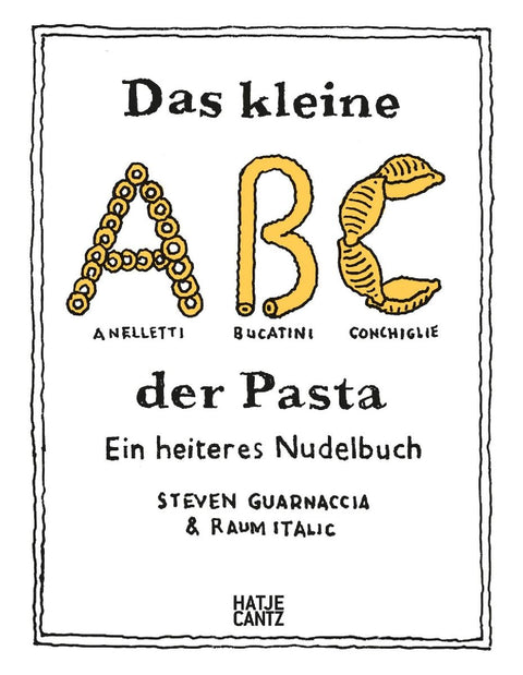 Das kleine ABC der Pasta: Ein heiteres Nudelbuch - Charmant illustriertes Pasta-Buch mit 40 Rezepten