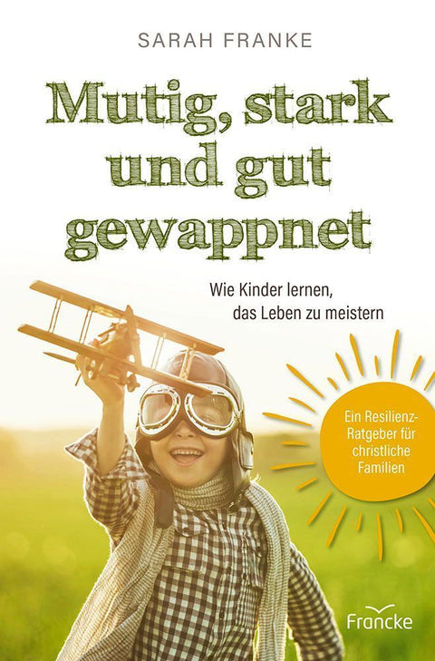 Mutig, stark und gut gewappnet - Wie Kinder lernen, das Leben zu meistern