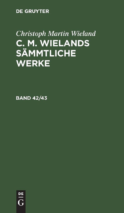 Christoph Martin Wieland: C. M. Wielands Sämmtliche Werke. Band 42/43
