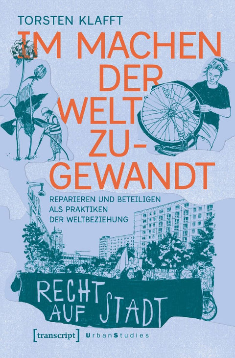 Im Machen der Welt zugewandt - Reparieren und Beteiligen als Praktiken der Weltbeziehung