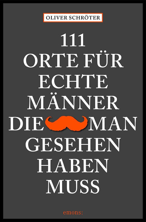 111 Orte für echte Männer, die man gesehen haben muss