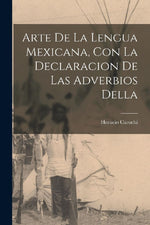Arte de la lengua Mexicana, con la declaracion de las adverbios della