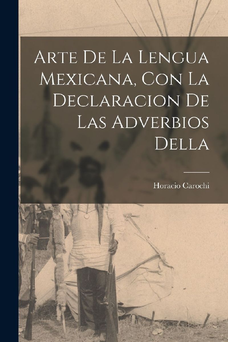 Arte de la lengua Mexicana, con la declaracion de las adverbios della