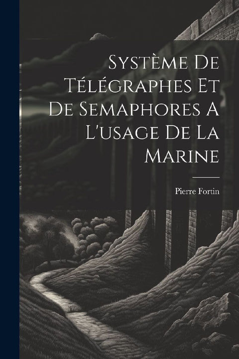 Système De Télégraphes Et De Semaphores A L'usage De La Marine