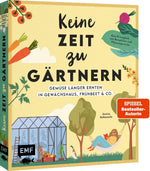 Keine Zeit zu gärtnern - Gemüse länger ernten in Gewächshaus, Frühbeet & Co.