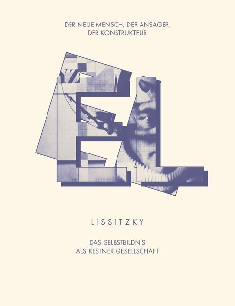 EL LISSITZKY Der Neue Mensch, der Ansager, der Konstrukteur. Das Selbstbildnis als Kestner Gesellschaft