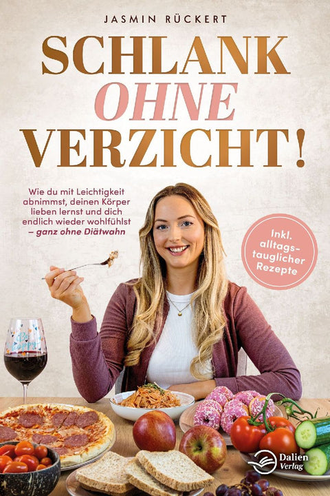 Schlank ohne Verzicht! Wie du mit Leichtigkeit abnimmst, deinen Körper lieben lernst und dich endlich wieder wohlfühlst: ganz ohne Diätwahn