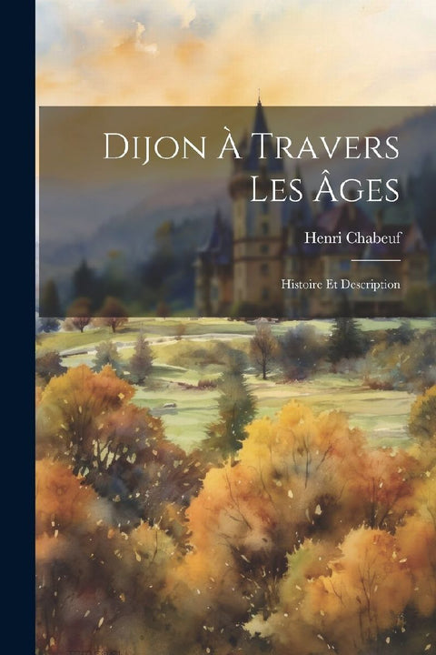 Dijon À Travers Les Âges