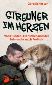 Streuner im Herzen -  Von Hunden, Menschen und der Sehnsucht nach Freiheit
