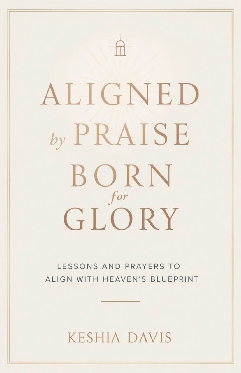 Aligned by Praise & Born for Glory