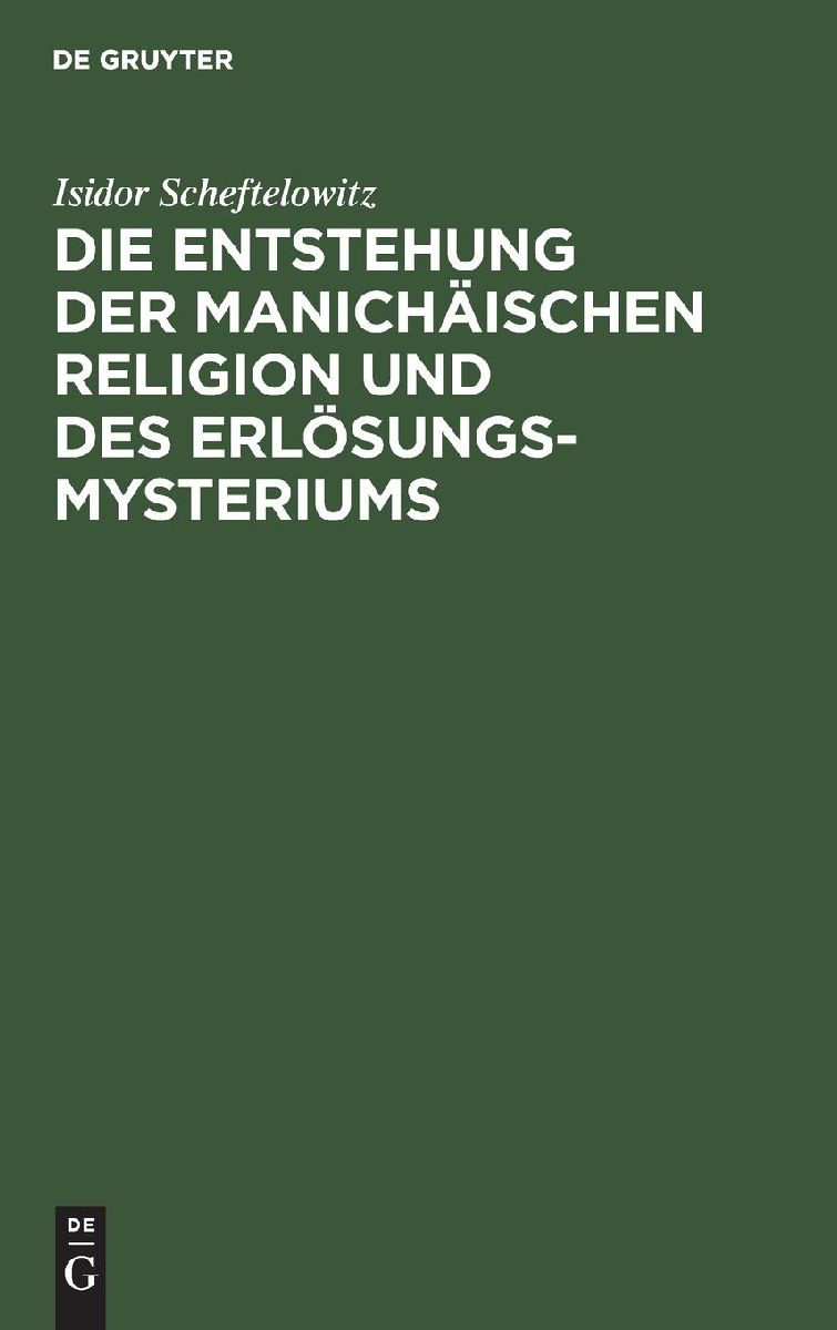 Die Entstehung der Manichäischen Religion und des Erlösungsmysteriums