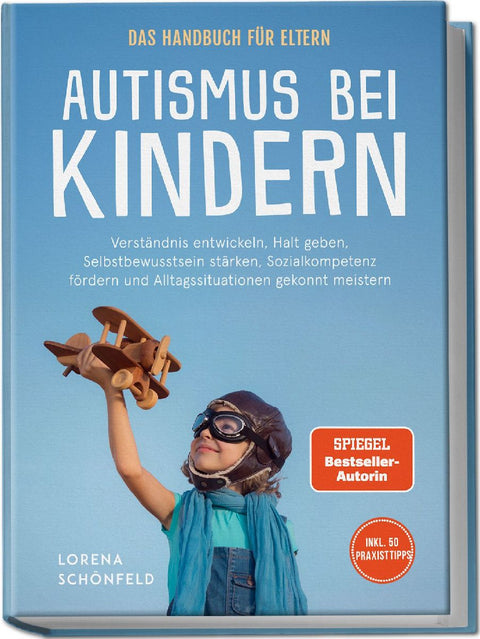 Autismus bei Kindern - Das Handbuch für Eltern: Verständnis entwickeln, Halt geben, Selbstbewusstsein stärken, Sozialkompetenz fördern und Alltagssituationen gekonnt meistern - inkl. 50 Praxistipps