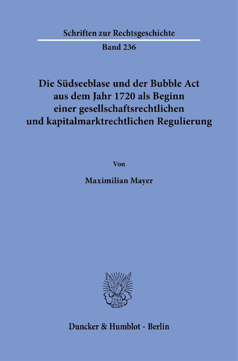 Die Südseeblase und der Bubble Act aus dem Jahr 1720 als Beginn einer gesellschaftsrechtlichen und kapitalmarktrechtlichen Regulierung