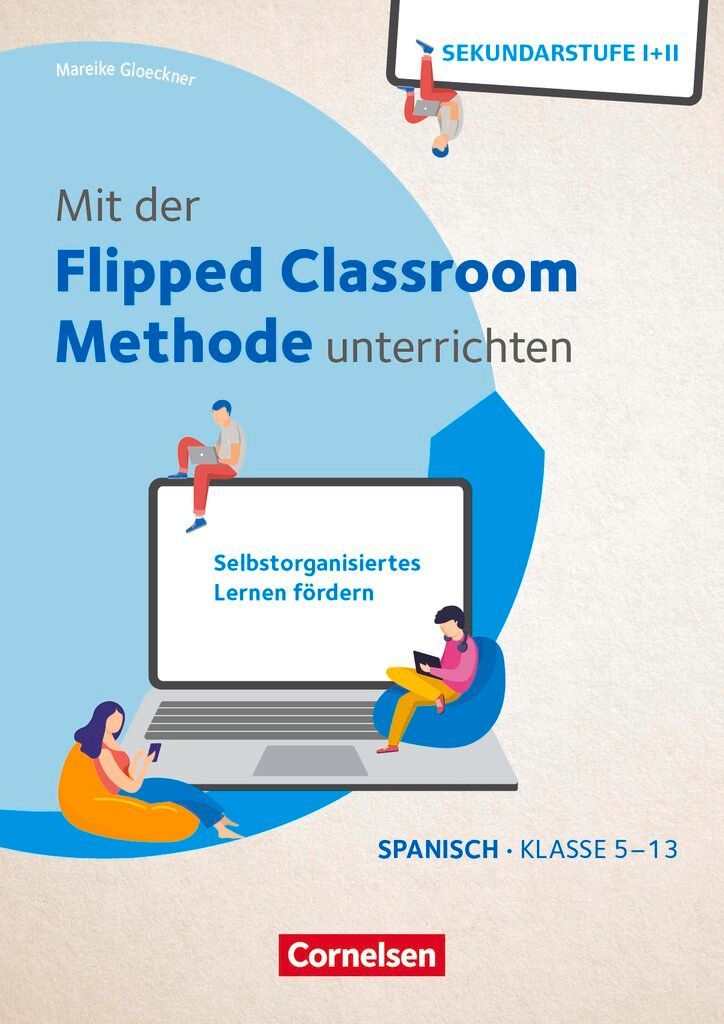 Mit der Flipped Classroom-Methode unterrichten - Selbstorganisiertes Lernen fördern - Klasse 5-13