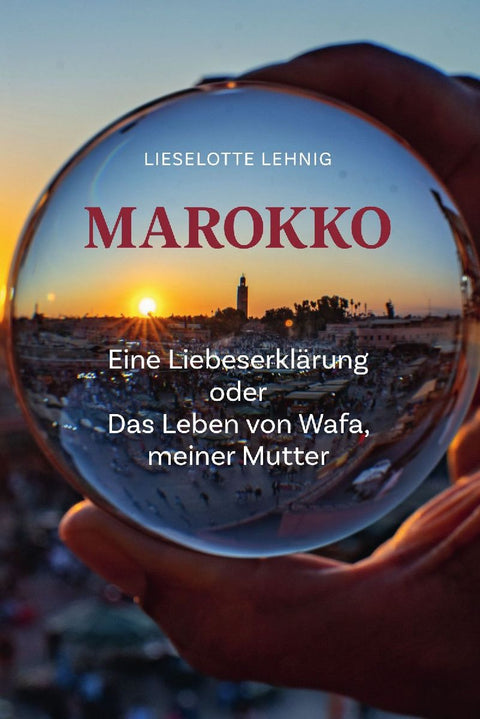 Marokko - Eine Liebeserklärung oder Das Leben von Wafa, meiner Mutter