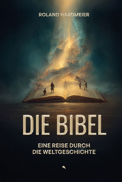 Die Bibel. Eine Reise durch die Weltgeschichte.