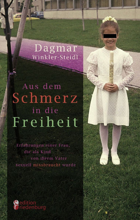 Aus dem Schmerz in die Freiheit - Erfahrungen einer Frau, die als Kind von ihrem Vater sexuell missbraucht wurde