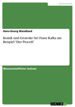Komik und Groteske bei Franz Kafka am Beispiel "Der Proceß"