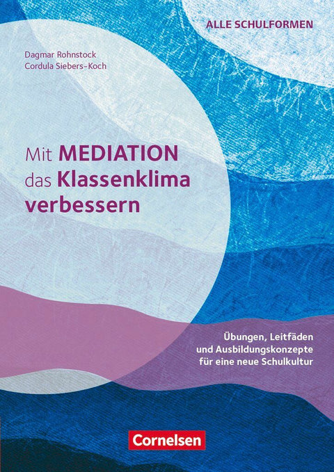 Mit Mediation das Klassenklima verbessern - Übungen, Leitfäden und Ausbildungskonzepte für eine neue Schulkultur