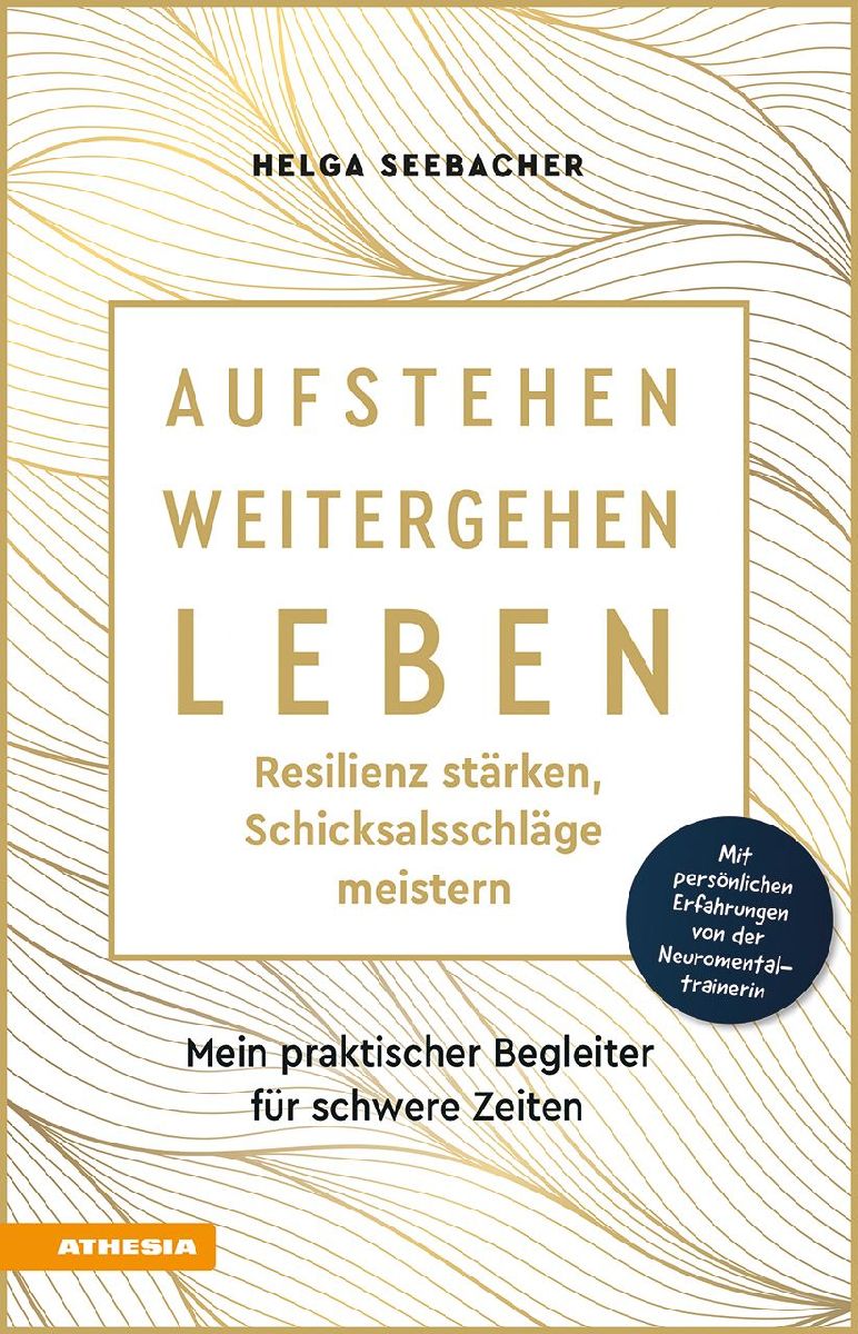 Aufstehen, weitergehen, leben: Resilienz stärken, Schicksalsschläge meistern