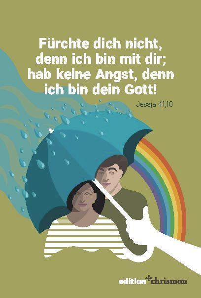 Fürchte dich nicht, denn ich bin mit dir; hab keine Angst, denn ich bin dein Gott (Jesaja 41,10)