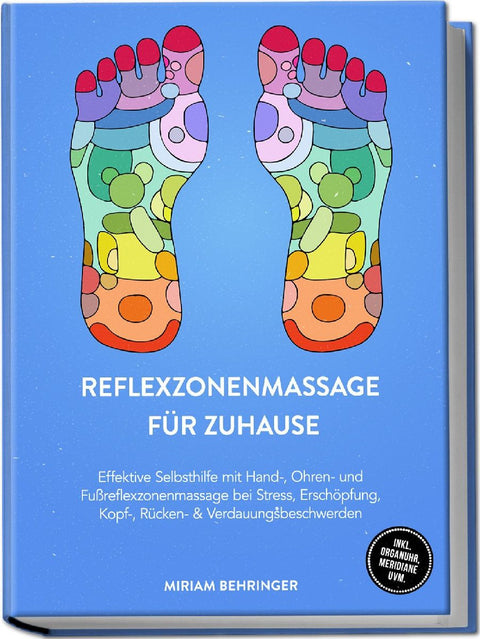 Reflexzonenmassage für zuhause: Effektive Selbsthilfe mit Hand-, Ohren- und Fußreflexzonenmassage bei Stress, Erschöpfung, Kopf-, Rücken- & Verdauungsbeschwerden - inkl. Organuhr, Meridiane uvm.