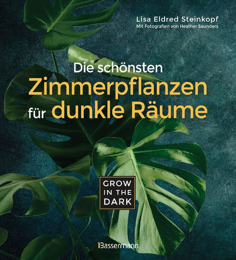 Grow in the Dark - Die schönsten Zimmerpflanzen für dunkle Räume und Plätze. Beleuchtung, Düngung, Wasserbedarf, Pflege, Pflanzenkrankheiten, Schädlinge. Mit Hinweis auf Giftigkeit für Kinder und Haustiere