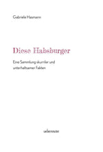 Diese Habsburger - Eine Sammlung skurriler und unterhaltsamer Fakten