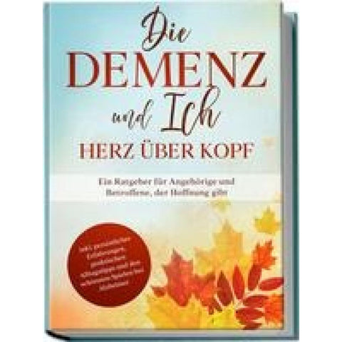 Sonnenberg, M: Demenz und Ich - Herz über Kopf: Ein Ratgeber