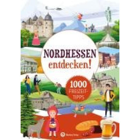 Nordhessen entdecken! 1000 Freizeittipps : Natur, Kultur, Sport, Spaß