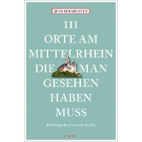 111 Orte am Mittelrhein, die man gesehen haben muss