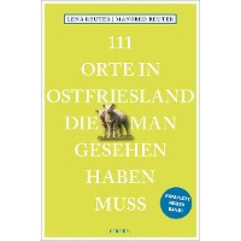 111 Orte in Ostfriesland, die man gesehen haben muss